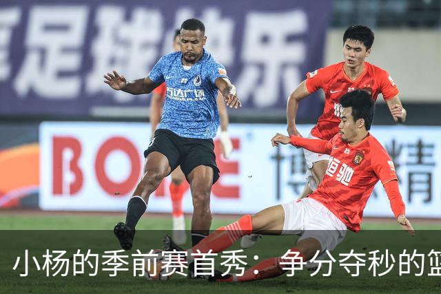小杨的季前赛首秀：争分夺秒的篮球大冒险