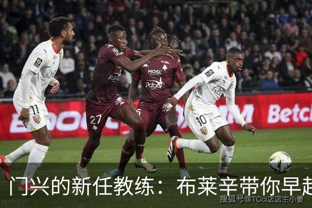 门兴的新任教练：布莱辛带你早起训练，争取摆脱18名的尴尬！